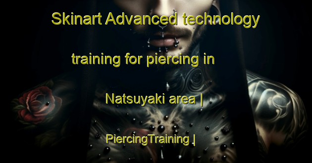 Skinart Advanced technology training for piercing in Natsuyaki area | PiercingTraining | PiercingClasses | SkinartTraining-Japan
